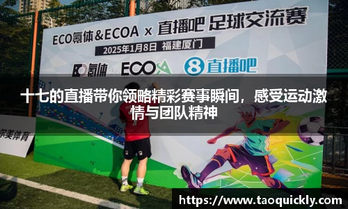 十七的直播带你领略精彩赛事瞬间，感受运动激情与团队精神